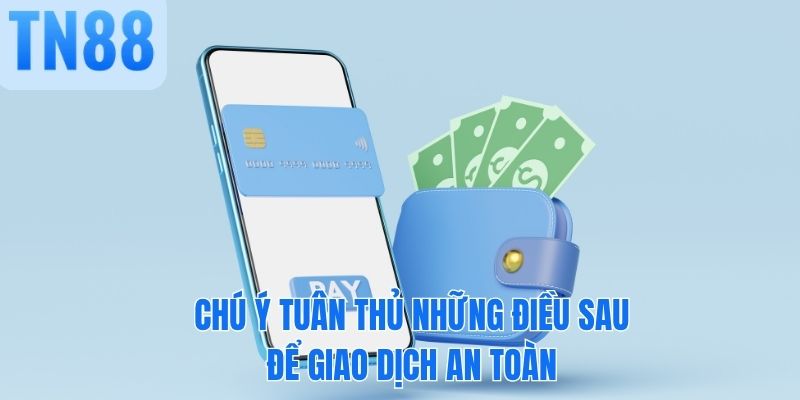 Chú ý tuân thủ những điều sau để giao dịch an toàn