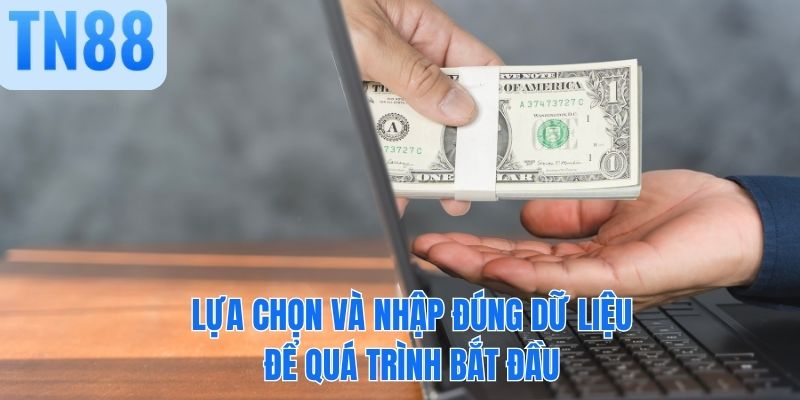 Lựa chọn và nhập đúng dữ liệu để quá trình bắt đầu