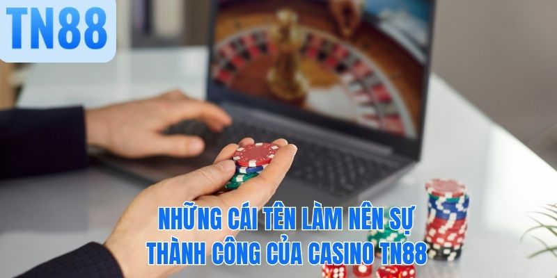 Những cái tên làm nên sự thành công của casino TN88