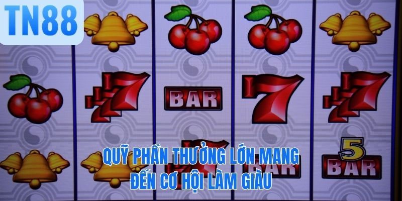 Quỹ phần thưởng lớn mang đến cơ hội làm giàu
