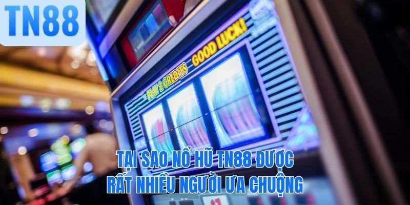 Tại sao nổ hũ TN88 được rất nhiều người ưa chuộng