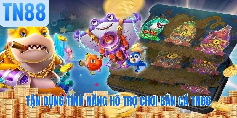 Tận dụng tính năng hỗ trợ chơi bắn cá TN88