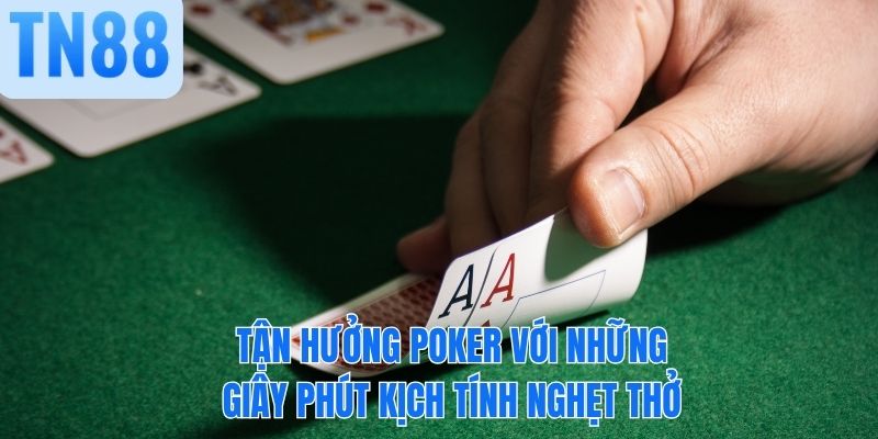Tận hưởng poker với những giây phút kịch tính nghẹt thở