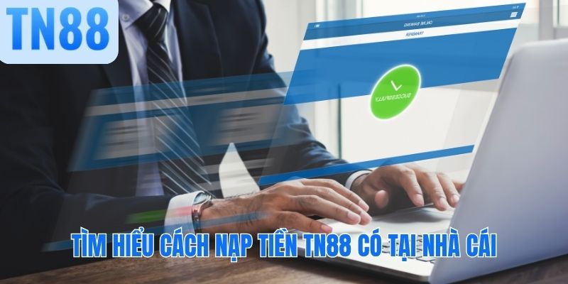 Tìm hiểu cách nạp tiền TN88 có tại nhà cái